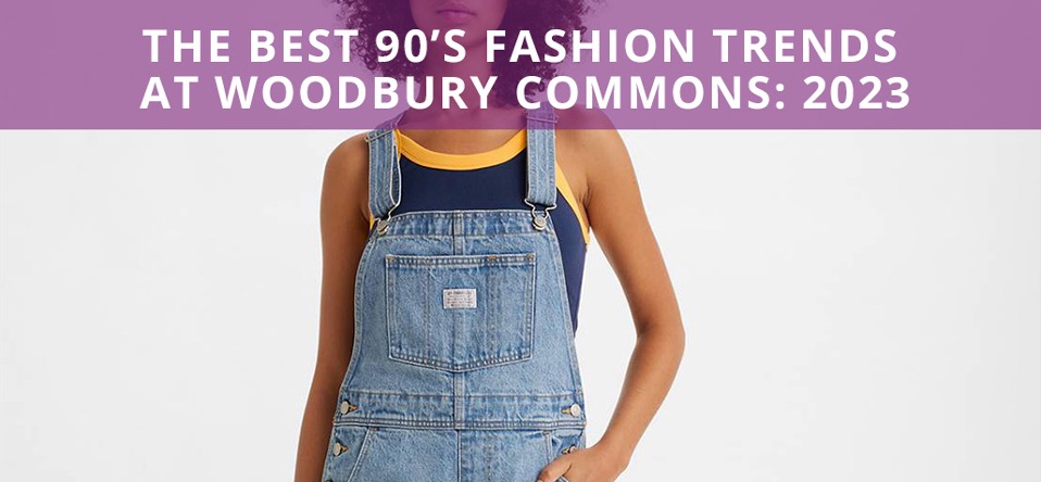 The Best 90’s Fashion Trends at Woodbury Commons: 2023