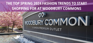 The Top Spring 2024 Fashion Trends to Start Shopping for at Woodbury Commons